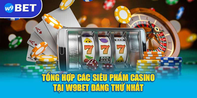 Tổng hợp các siêu phẩm Casino tại W9bet đáng thử nhất
