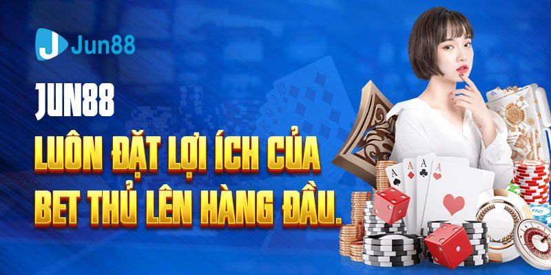 Nhà cái Jun88 luôn đặt lợi ích người chơi lên hàng 