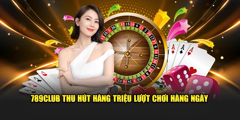 789Club thu hút hàng triệu lượt chơi hàng ngày