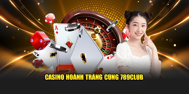 Casino hoành tráng cùng 789Club